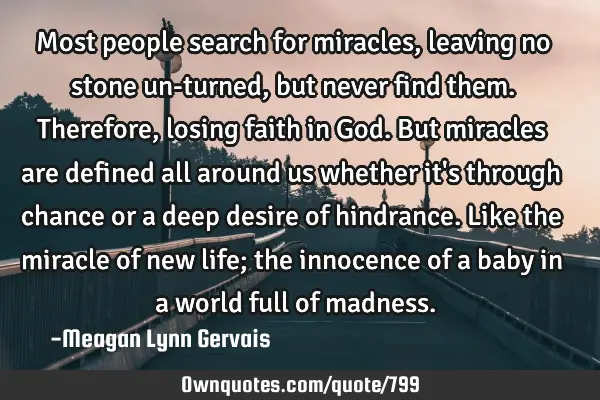 Most people search for miracles, leaving no stone un-turned, but never find them. Therefore, losing