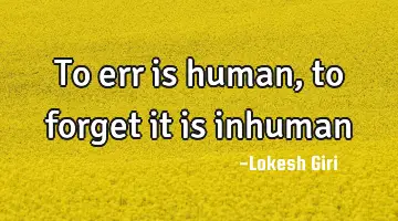 To err is human, to forget it is