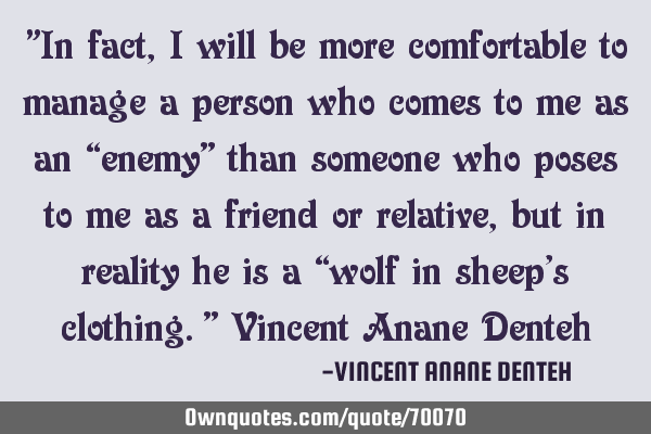 "In fact, I will be more comfortable to manage a person who comes to me as an “enemy” than