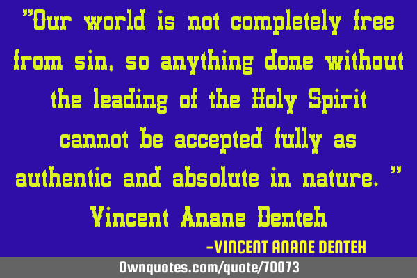 "Our world is not completely free from sin, so anything done without the leading of the Holy Spirit