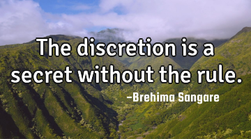 The discretion is a secret without the rule.