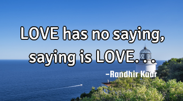 LOVE has no saying,saying is LOVE...