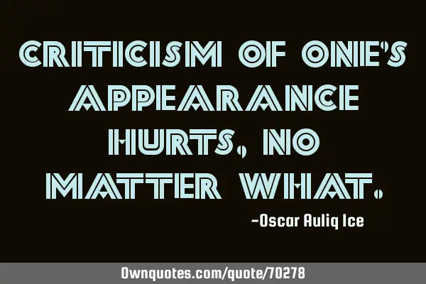 Criticism of one’s appearance hurts, no matter