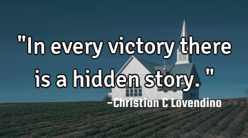 "In every victory there is a hidden story."