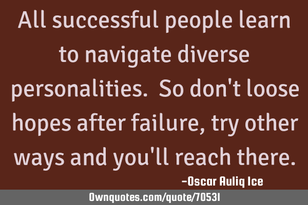 All successful people learn to navigate diverse personalities. So don