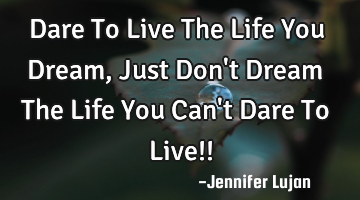 Dare To Live The Life You Dream, Just Don