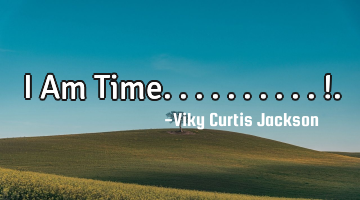 I Am Time.. .. ... ...!.