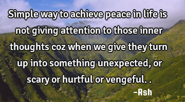Simple way to achieve peace in life is not giving attention to those inner thoughts coz when we
