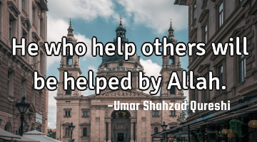He who help others will be helped by Allah.