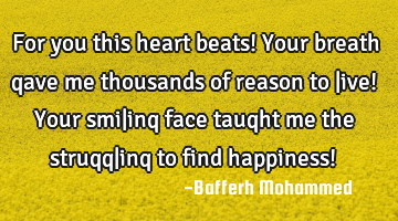 For you this heart beats! Your breath qave me thousands of reason to |ive! Your smi|inq face tauqht