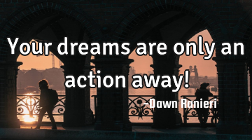Your dreams are only an action away!