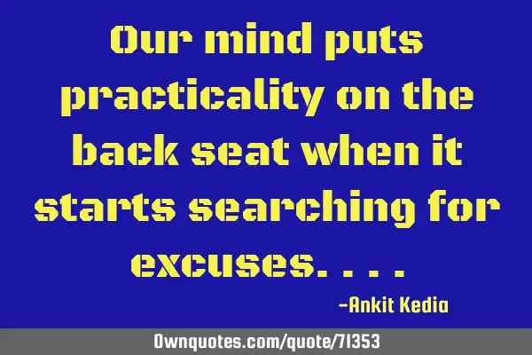 Our mind puts practicality on the back seat when it starts searching for