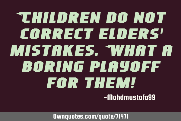 Children do not correct elders