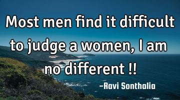 Most men find it difficult to judge a women, i am no different !!