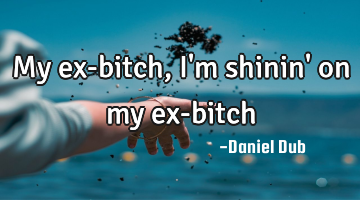 My ex-bitch, I