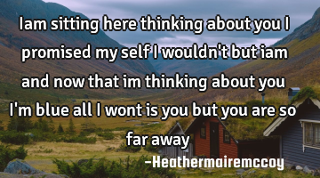Iam sitting here thinking about you i promised my self i wouldn