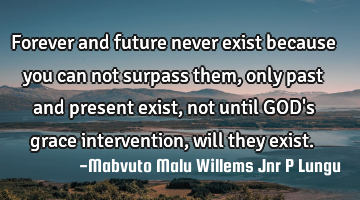 Forever and future never exist because you can not surpass them,only past and present exist,not