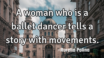 A woman who is a ballet dancer tells a story with movements.