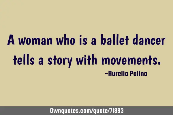 A woman who is a ballet dancer tells a story with