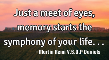 Just a meet of eyes, memory starts the symphony of your life...