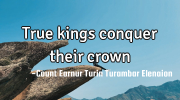 True kings conquer their crown
