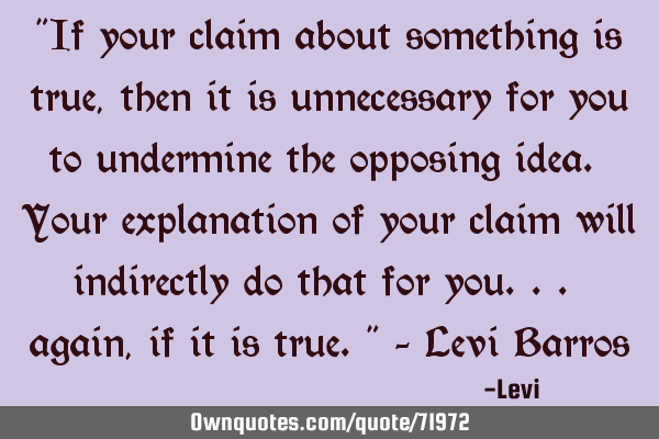 "If your claim about something is true, then it is unnecessary for you to undermine the opposing