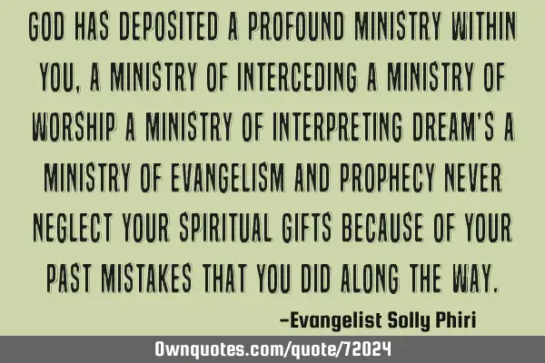 God has deposited a profound ministry within you, a ministry of interceding a ministry of worship a