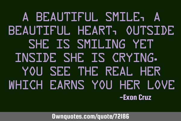 A beautiful smile, a beautiful heart, outside she is smiling yet inside she is crying. You see the