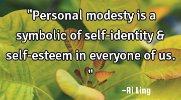 ‎"Personal modesty is a symbolic of self-identity & self-esteem in everyone of us."