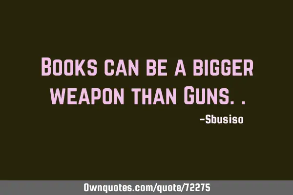 Books can be a bigger weapon than G