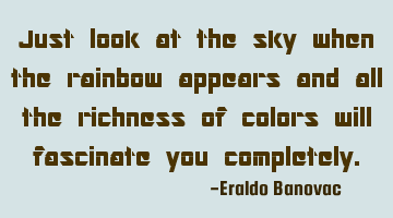 Just look at the sky when the rainbow appears and all the richness of colors will fascinate you