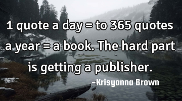1 quote a day = to 365 quotes a year = a book.The hard part is getting a publisher.