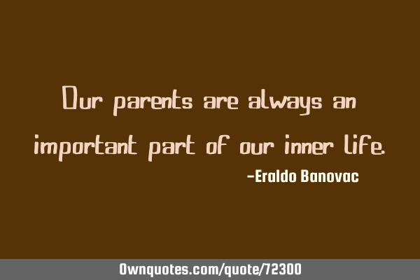 Our parents are always an important part of our inner