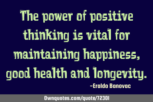 The power of positive thinking is vital for maintaining happiness, good health and