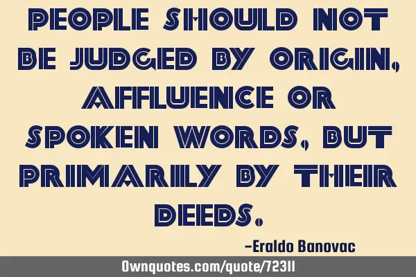 People should not be judged by origin, affluence or spoken words, but primarily by their