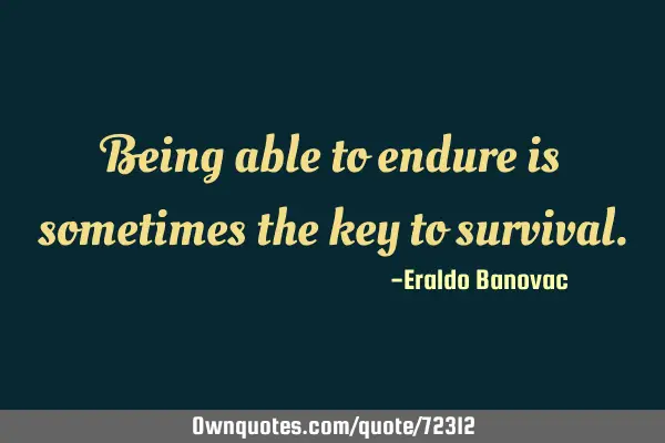 Being able to endure is sometimes the key to