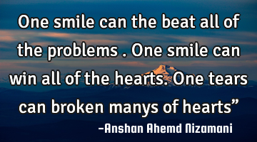 One smile can the beat all of the problems . One smile can win all of the hearts. One tears can