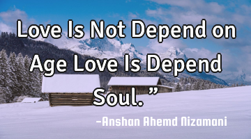 Love Is Not Depend on Age Love Is Depend Soul.”