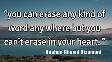 “you can erase any kind of word any where but you can
