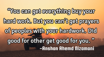 “You can get everything buy your hard work. But you can