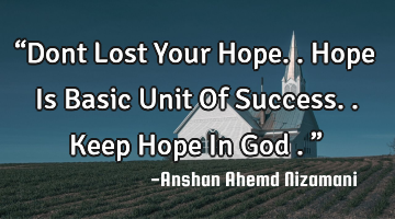 “Dont Lost Your Hope.. Hope Is Basic Unit Of Success.. Keep Hope In God .”