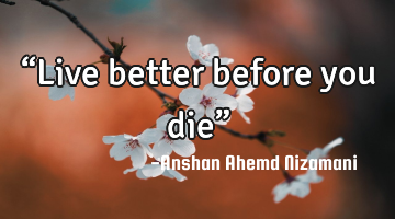 “Live better before you die”