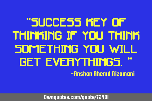 “success key of Thinking If You Think SomeThing You Will Get EveryThings.”