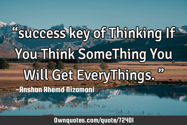 “success key of Thinking If You Think SomeThing You Will Get EveryThings.”