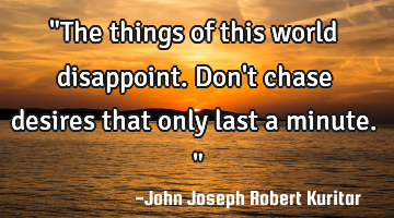 "The things of this world disappoint. Don
