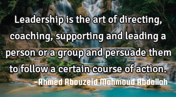 Leadership is the art of directing, coaching, supporting and leading a person or a group and