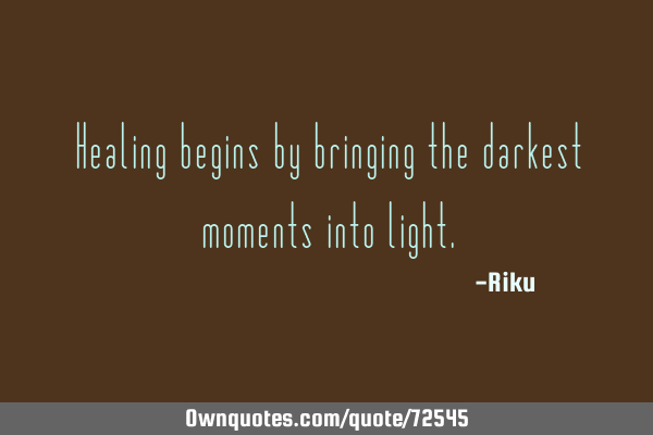 Healing begins by bringing the darkest moments into
