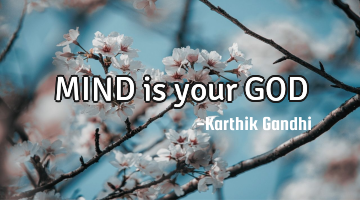 MIND is your GOD