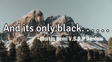 And its only black......
