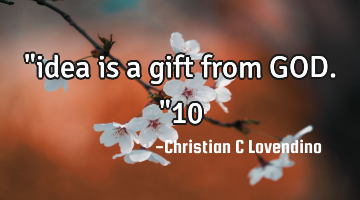 "idea is a gift from GOD."10